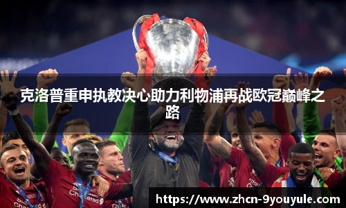 克洛普重申执教决心助力利物浦再战欧冠巅峰之路